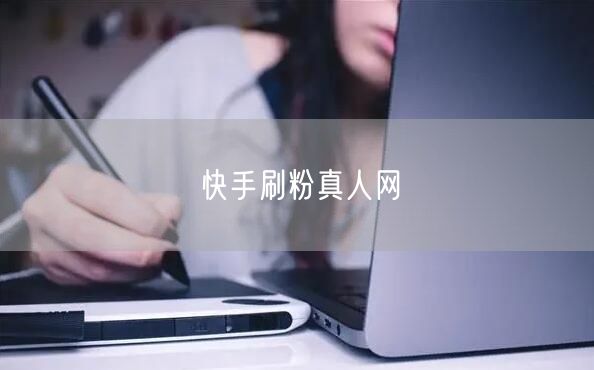 快手刷粉真人网
