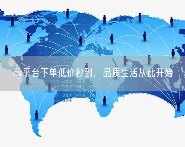 dy平台下单低价秒到，品质生活从此开始