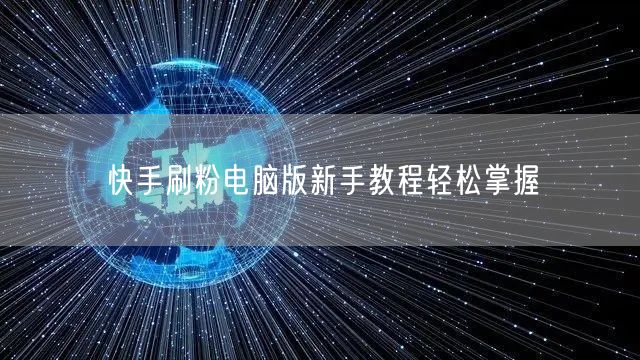 快手刷粉电脑版新手教程轻松掌握