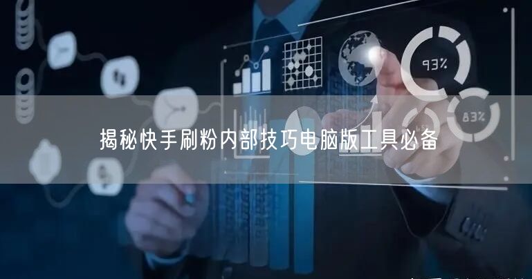 揭秘快手刷粉内部技巧电脑版工具必备