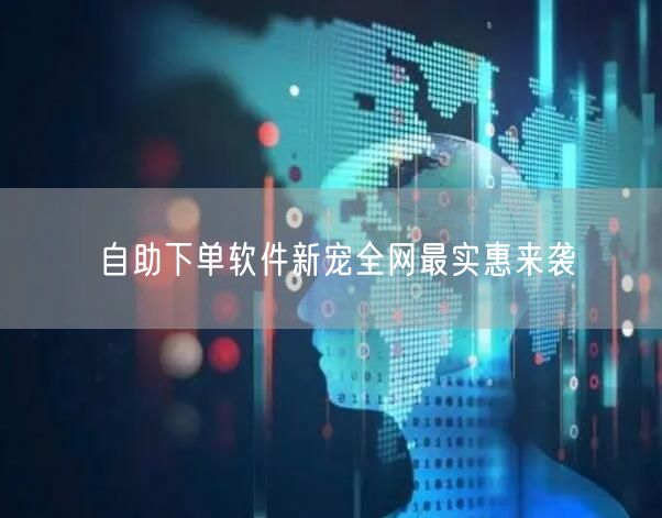 自助下单软件新宠全网最实惠来袭