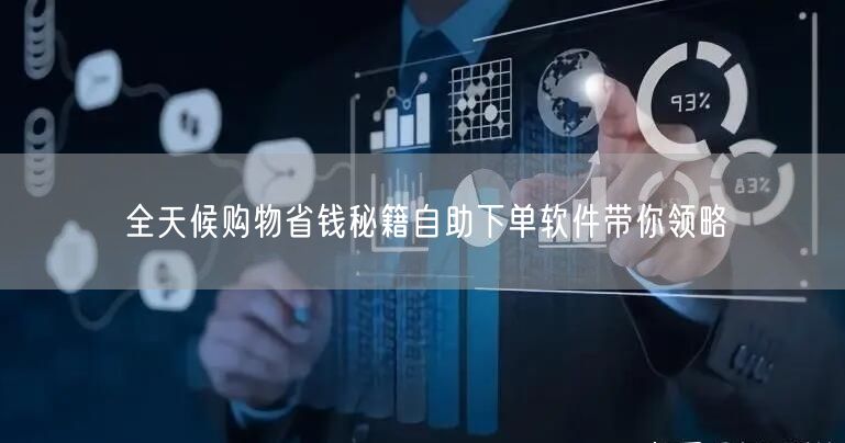 全天候购物省钱秘籍自助下单软件带你领略